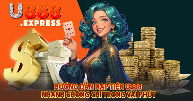 Hướng dẫn nạp tiền u888 nhanh chóng chỉ trong vài phút