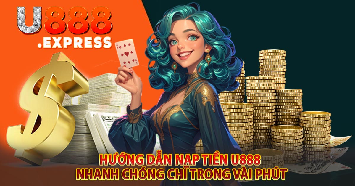 Hướng dẫn nạp tiền u888 nhanh chóng chỉ trong vài phút