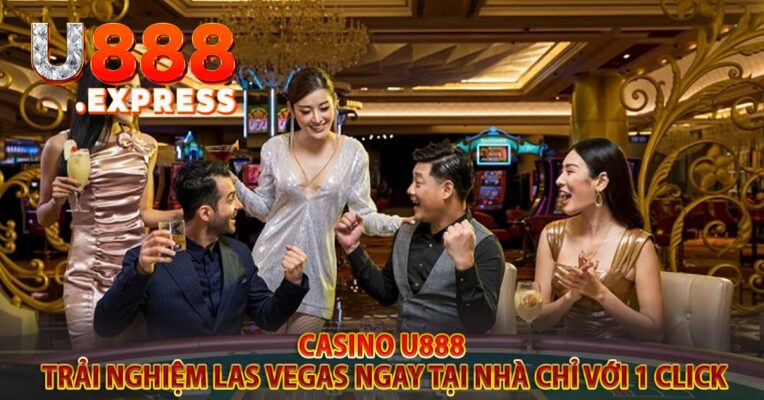 Casino u888 - Trải nghiệm Las Vegas ngay tại nhà chỉ với 1 click