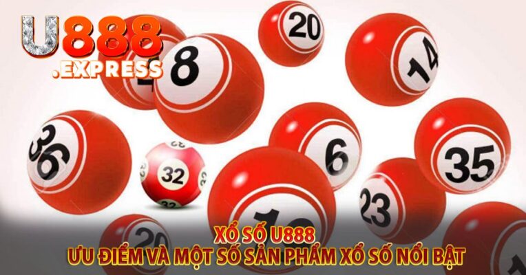 Xổ số u888 - Ưu điểm và một số sản phẩm xổ số nổi bật