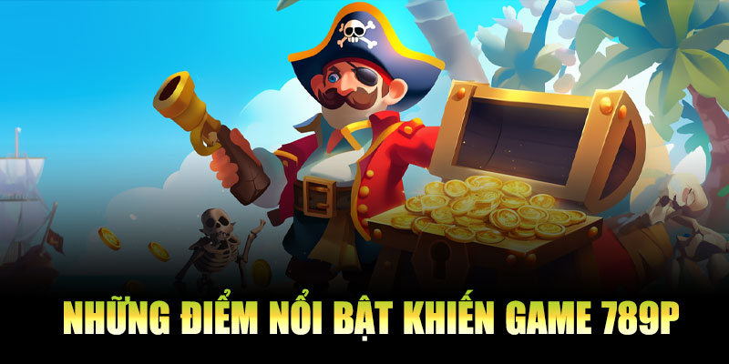 Những điểm nổi bật khiến game 789P được yêu thích
