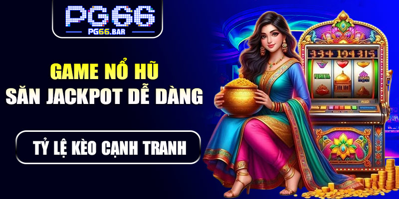 Game nổ hũ – Săn jackpot dễ dàng