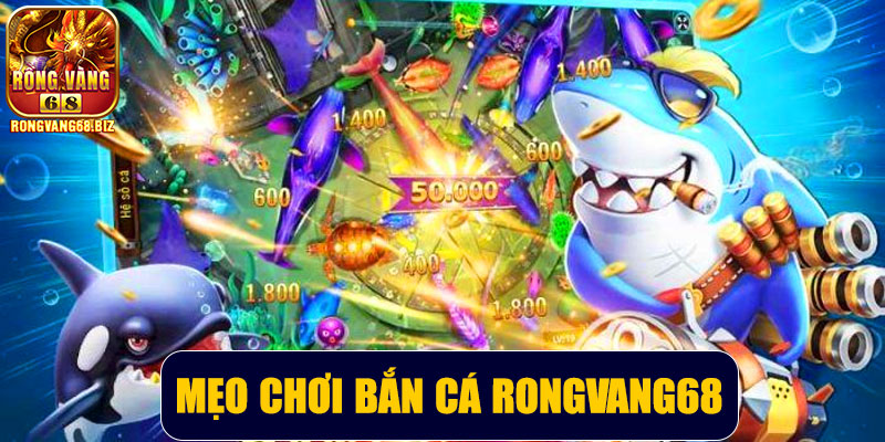 Mẹo chơi bắn cá Rongvang68 hiệu quả