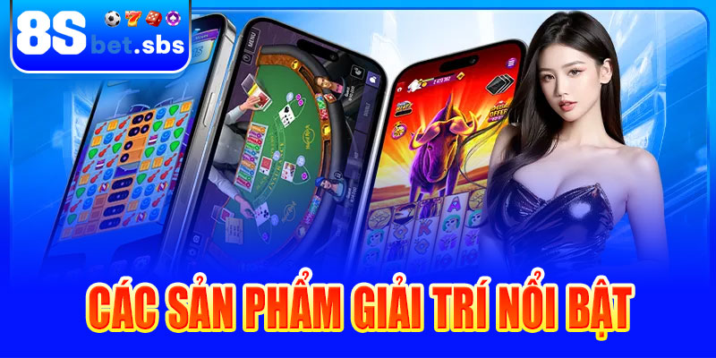 Các sản phẩm giải trí nổi bật tại 8sbet