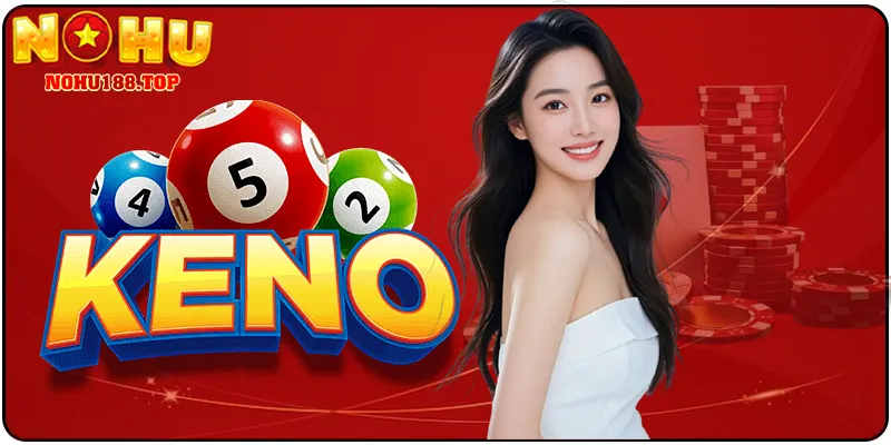 Các Loại Hình Xổ Số Keno NOHU188