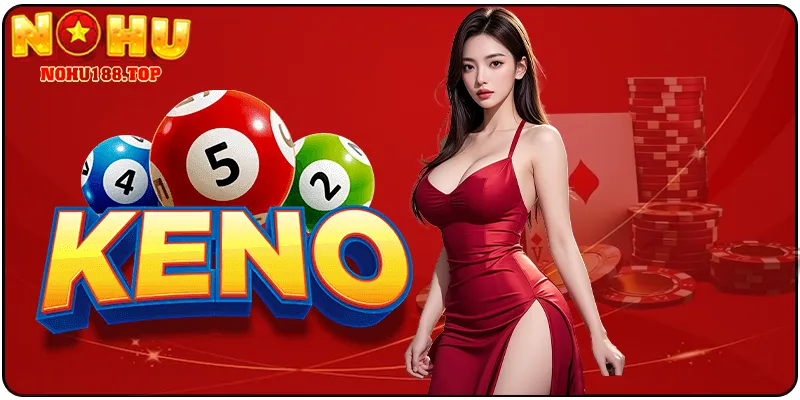 Giới Thiệu Chung Về Xổ Số Keno NOHU188