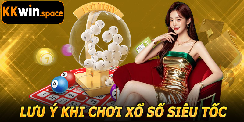Lưu Ý Khi Chơi Xổ Số Siêu Tốc KKwin