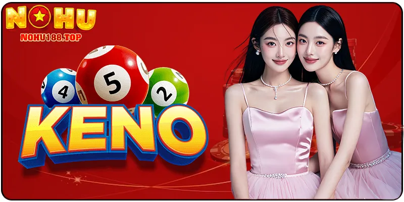 Ưu Điểm Khi Chơi Xổ Số Keno NOHU188