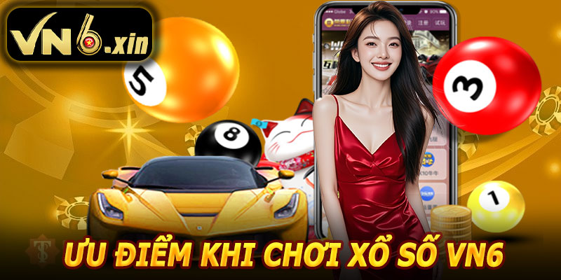 Ưu Điểm Khi Chơi Xổ Số VN6