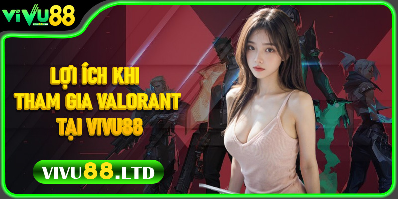 Lợi Ích Khi Tham Gia Valorant Tại Vivu88