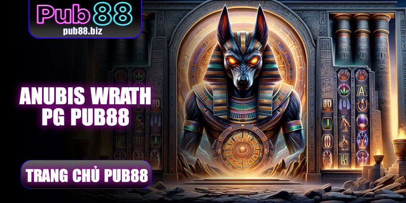 Anubis Wrath PG Pub88 – Game Slot Ai Cập Nhân Thưởng Khủng, Quay X1 Thắng X50