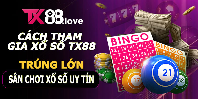 Cách tham gia Xổ Số TX88