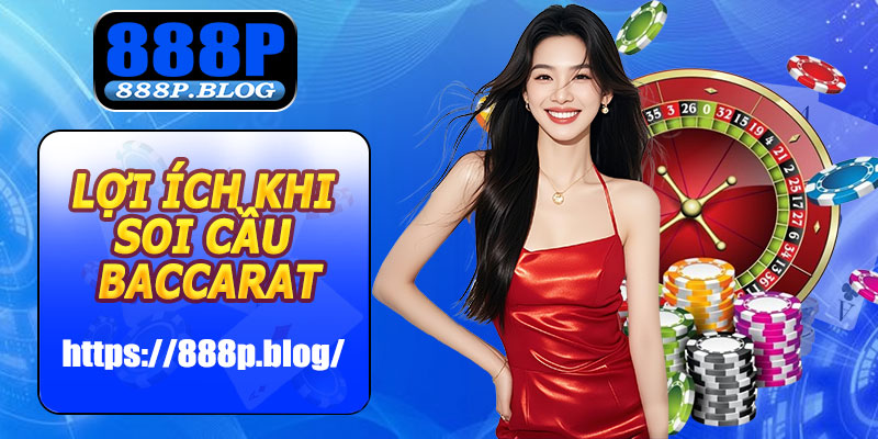 Lợi ích khi soi cầu Baccarat 888P