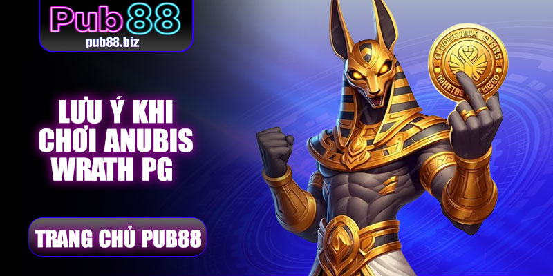 Lưu ý khi chơi Anubis Wrath PG Pub88