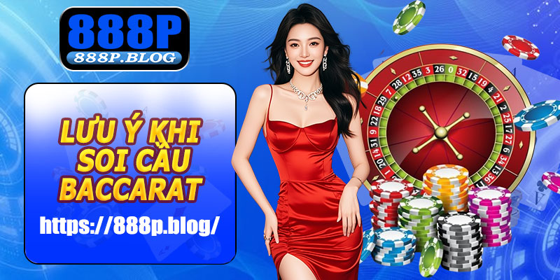 Lưu ý khi soi cầu Baccarat 888P