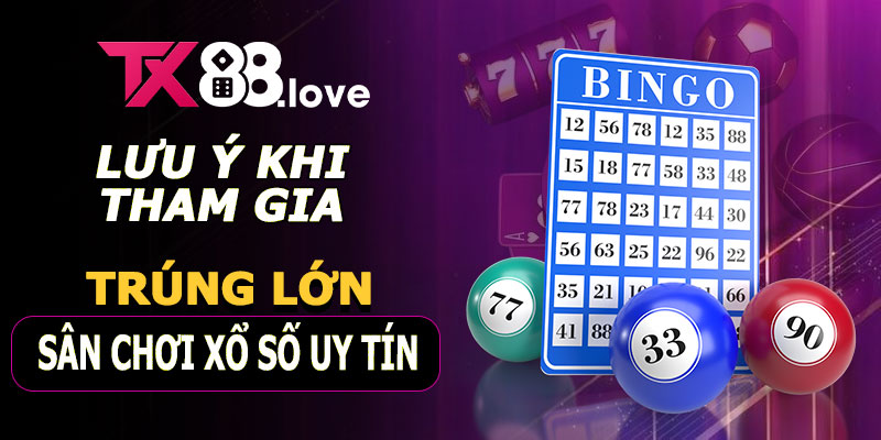 Lưu ý khi tham gia Xổ Số TX88