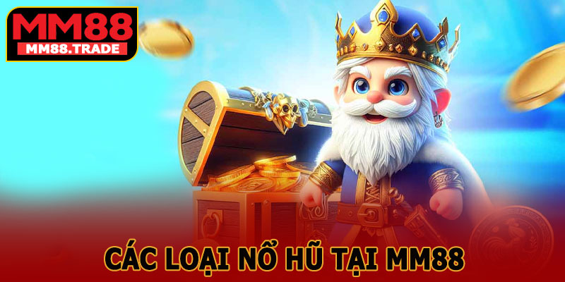 Các Loại Nổ Hũ Tại MM88