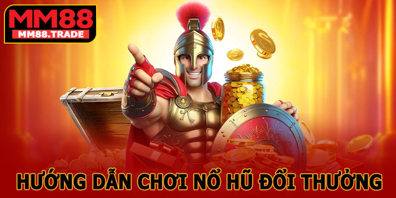 Hướng Dẫn Chơi Nổ Hũ Đổi Thưởng MM88