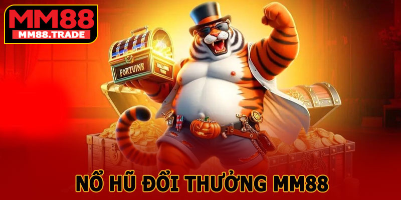 Nổ Hũ Đổi Thưởng MM88 – Trải Nghiệm Slot Game Đỉnh Cao, Thưởng Ngập Túi
