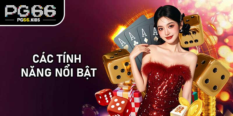 Các Tính Năng Nổi Bật